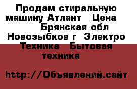 Продам стиральную машину Атлант › Цена ­ 6 000 - Брянская обл., Новозыбков г. Электро-Техника » Бытовая техника   